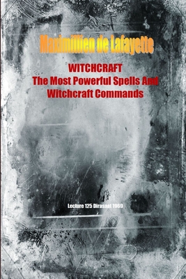 WITCHCRAFT. The Most Powerful Spells and Witchcraft Commands. 4th Edition - Maximillien De Lafayette