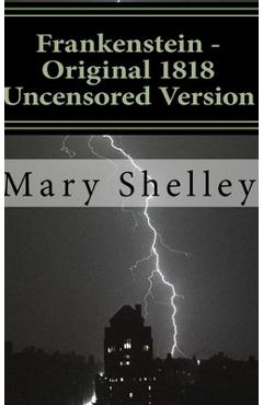 Frankenstein - Original 1818 Uncensored Version - Mary Shelley
