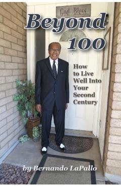Beyond 100: How To Live Well Into Your Second Century - Bernando Lapallo