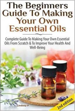 The Beginners Guide To Making Your Own Essential Oils - Lindsey P