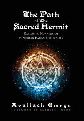 The Path of The Sacred Hermit: Exploring Monasticism in Modern Pagan Spirituality - Avallach Emrys