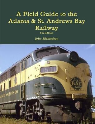 A Field Guide to the Atlanta & St. Andrews Bay Railway - John Richardson