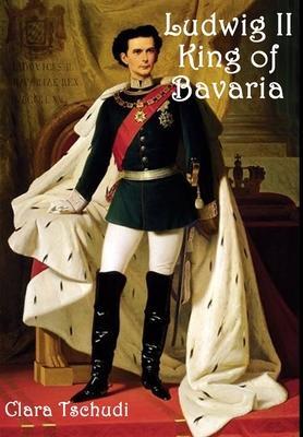 Ludwig II King of Bavaria - Clara Tschudi