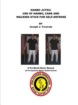 Hanbo Jutsu: Use of hanbo, cane and walking stick for self defense - Joseph Truncale