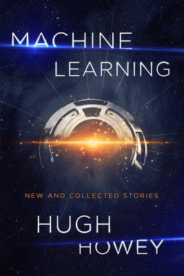 Machine Learning: New and Collected Stories - Hugh Howey