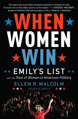 When Women Win: Emily's List and the Rise of Women in American Politics - Ellen R. Malcolm