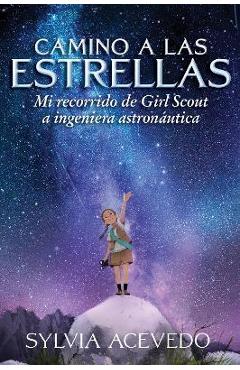 Coperta cărții 'Camino a Las Estrellas (Path to the Stars Spanish Edition): Mi Recorrido de Girl Scout a Ingeniera Astronáutica (Path'