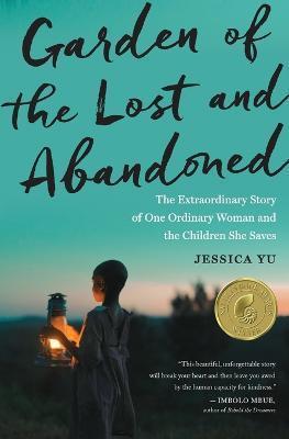 Garden of the Lost and Abandoned: The Extraordinary Story of One Ordinary Woman and the Children She Saves - Jessica Yu