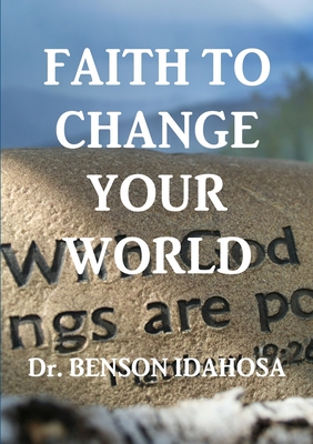 Faith To Change Your World - Benson Idahosa