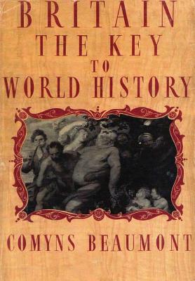 BRITAIN - THE KEY TO WORLD HISTORY Hardback - Comyns Beaumont