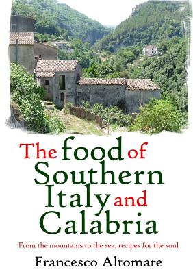 The Food of Southern Italy and Calabria - Francesco Altomare