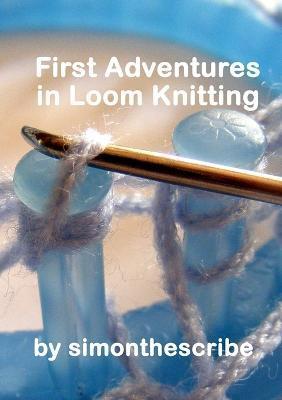 First Adventures in Loom Knitting - Simon Mitchell