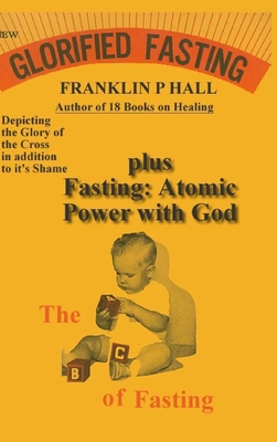 Glorified Fasting plus Fasting: Atomic Power with God - Franklin P. Hall