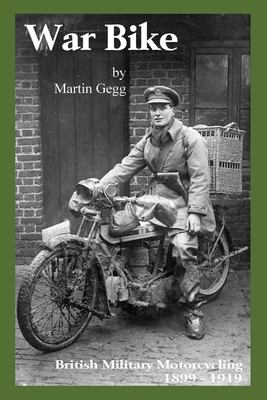 War Bike: British Military Motorcycling 1899-1919 - Martin Gegg