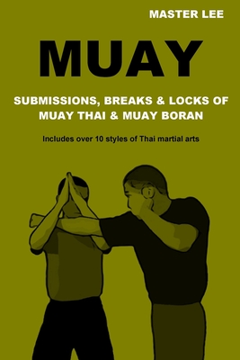 Muay: Submissions, Breaks & Locks of Muay Thai & Muay Boran - Master Lee