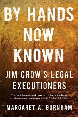 By Hands Now Known: Jim Crow's Legal Executioners - Margaret A. Burnham