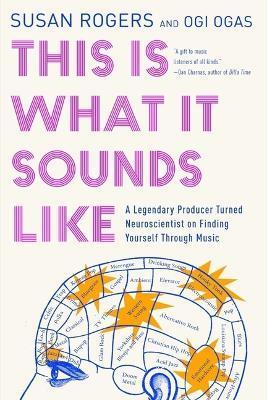 This Is What It Sounds Like: A Legendary Producer Turned Neuroscientist on Finding Yourself Through Music - Susan Rogers