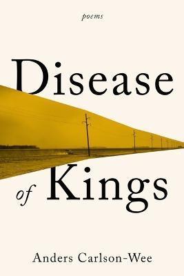 Disease of Kings: Poems - Anders Carlson-wee
