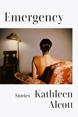 Emergency: Stories - Kathleen Alcott
