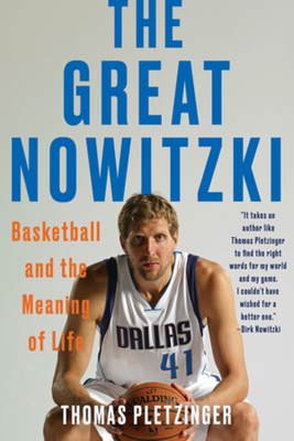 The Great Nowitzki: Basketball and the Meaning of Life - Thomas Pletzinger