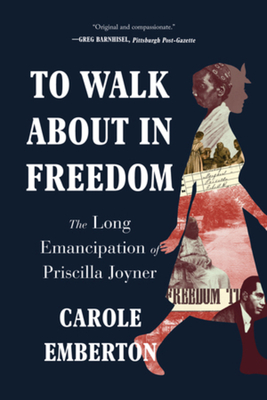 To Walk about in Freedom: The Long Emancipation of Priscilla Joyner - Carole Emberton