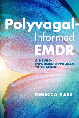Polyvagal-Informed Emdr: A Neuro-Informed Approach to Healing - Rebecca Kase