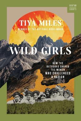 Wild Girls: How the Outdoors Shaped the Women Who Challenged a Nation - Tiya Miles