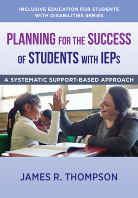 Planning for the Success of Students with IEPs: A Systematic, Supports-Based Approach - James R. Thompson
