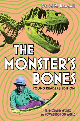 The Monster's Bones (Young Readers Edition): The Discovery of T. Rex and How It Shook Our World - David K. Randall