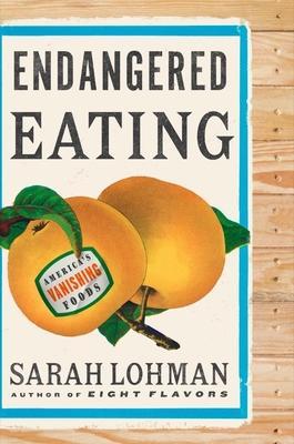 Endangered Eating: America's Vanishing Foods - Sarah Lohman