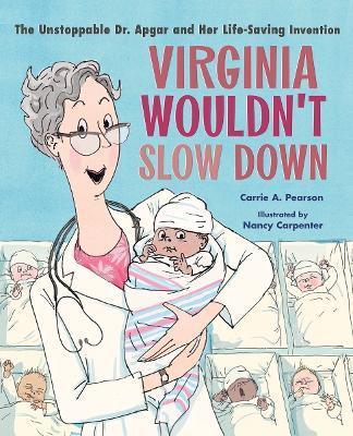 Virginia Wouldn't Slow Down!: The Unstoppable Dr. Apgar and Her Life-Saving Invention - Carrie A. Pearson