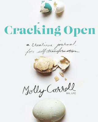 Cracking Open 2nd Edition: A Creative Journal for Self Transformation - Molly Carroll