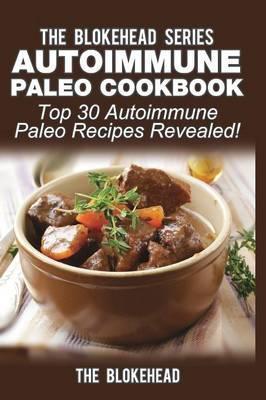 Autoimmune Paleo Cookbook: Top 30 Autoimmune Paleo Recipes Revealed! - The Blokehead