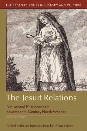 The Jesuit Relations: Natives and Missionaries in Seventeenth-Century North America - Allan Greer