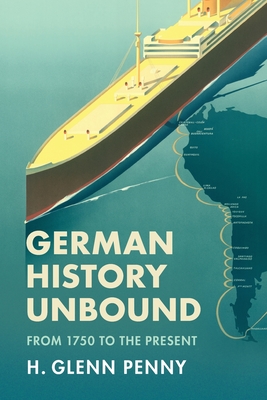 German History Unbound: From 1750 to the Present - H. Glenn Penny