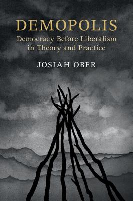 Demopolis: Democracy Before Liberalism in Theory and Practice - Josiah Ober