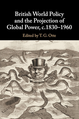 British World Policy and the Projection of Global Power, C.1830-1960 - T. G. Otte