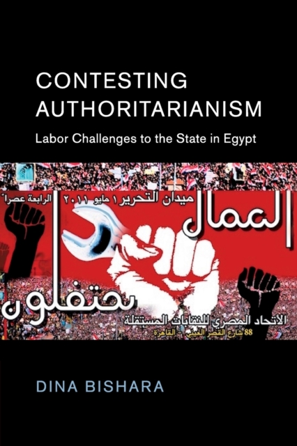 Contesting Authoritarianism: Labor Challenges to the State in Egypt - Dina Bishara