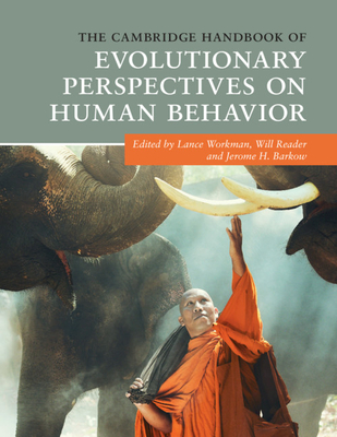 The Cambridge Handbook of Evolutionary Perspectives on Human Behavior - Lance Workman