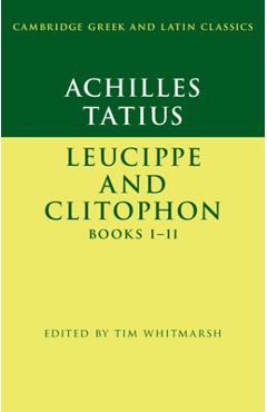 Poza produsului Achilles Tatius: Leucippe and Clitophon Books I-II - Tim Whitmarsh