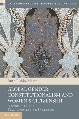 Global Gender Constitutionalism and Women's Citizenship: A Struggle for Transformative Inclusion - Ruth Rubio-marin