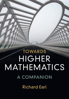 Towards Higher Mathematics: A Companion - Richard Earl