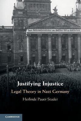 Justifying Injustice: Legal Theory in Nazi Germany - Herlinde Pauer-studer