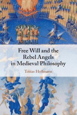 Free Will and the Rebel Angels in Medieval Philosophy - Tobias Hoffmann