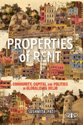 Properties of Rent: Community, Capital and Politics in Globalising Delhi - Sushmita Pati