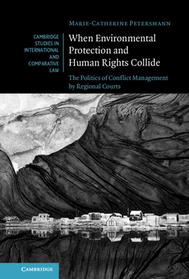 When Environmental Protection and Human Rights Collide: The Politics of Conflict Management by Regional Courts - Marie-catherine Petersmann