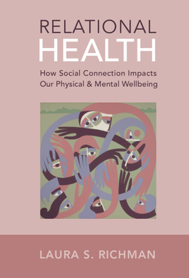 Relational Health: How Social Connection Impacts Our Physical and Mental Wellbeing - Laura S. Richman
