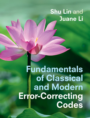 Fundamentals of Classical and Modern Error-Correcting Codes - Shu Lin