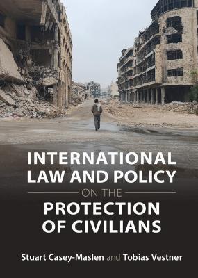 International Law and Policy on the Protection of Civilians - Stuart Casey-maslen