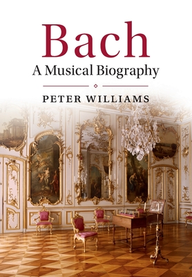 Bach: A Musical Biography - Peter Williams